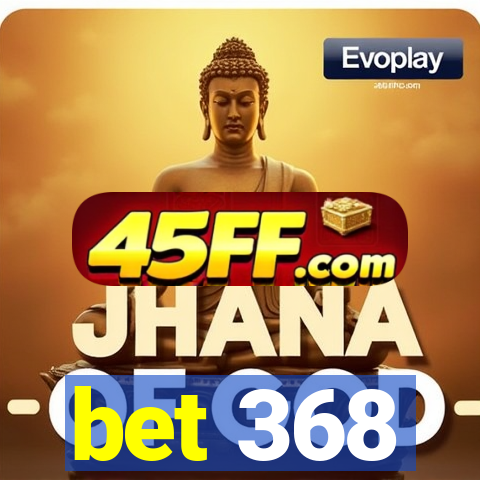 bet 368